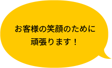 お客様の笑顔のために頑張ります！